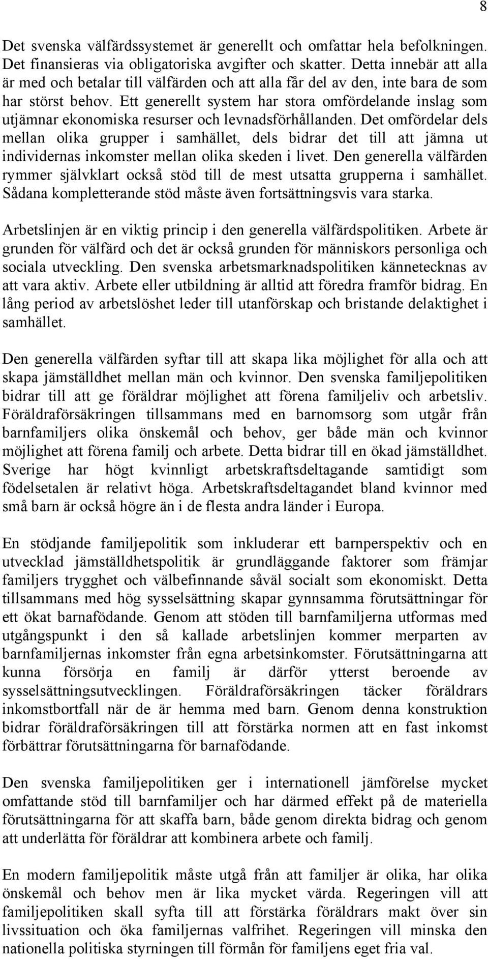 Ett generellt system har stora omfördelande inslag som utjämnar ekonomiska resurser och levnadsförhållanden.