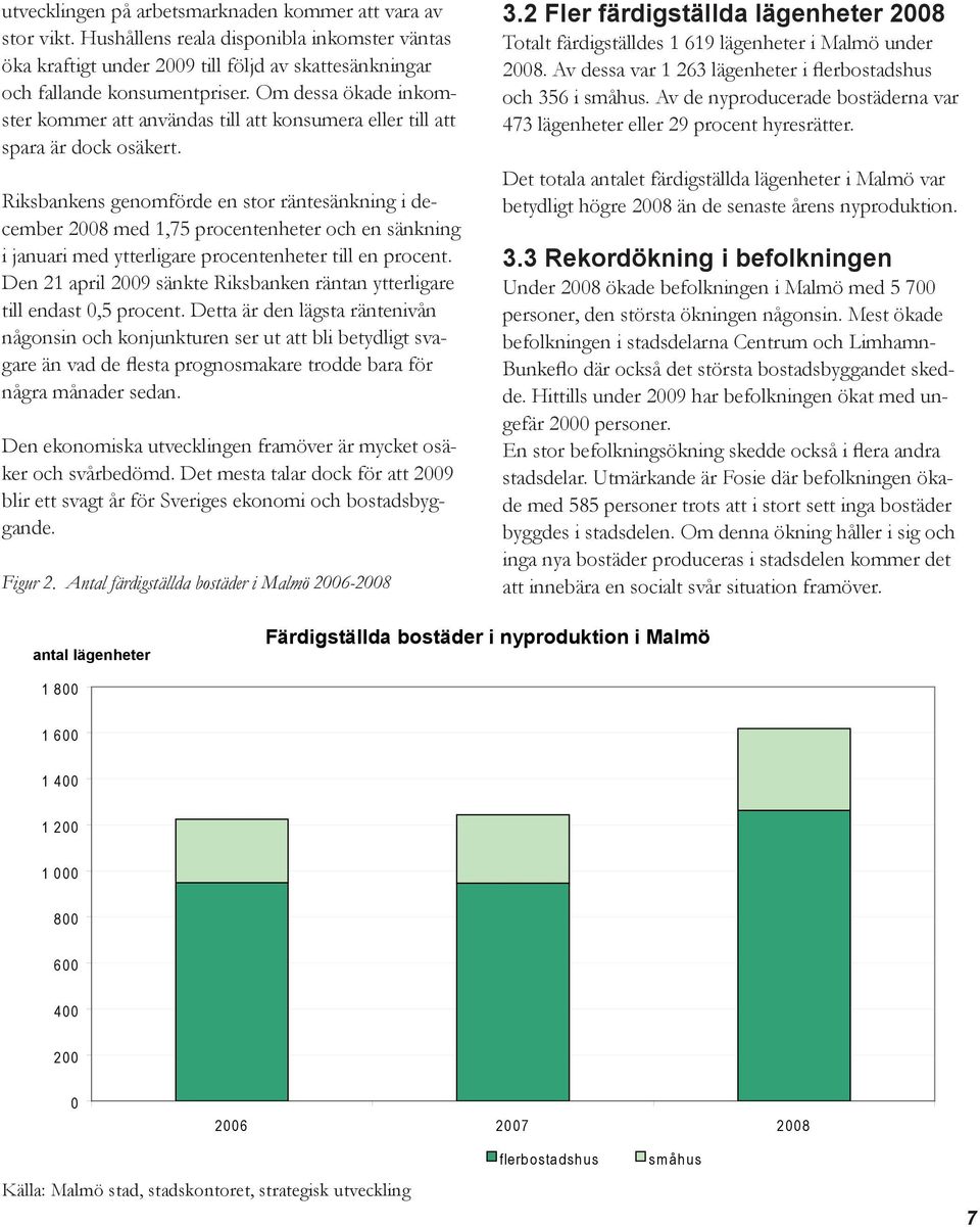 Riksbankens genomförde en stor räntesänkning i december 2008 med 1,75 procentenheter och en sänkning i januari med ytterligare procentenheter till en procent.