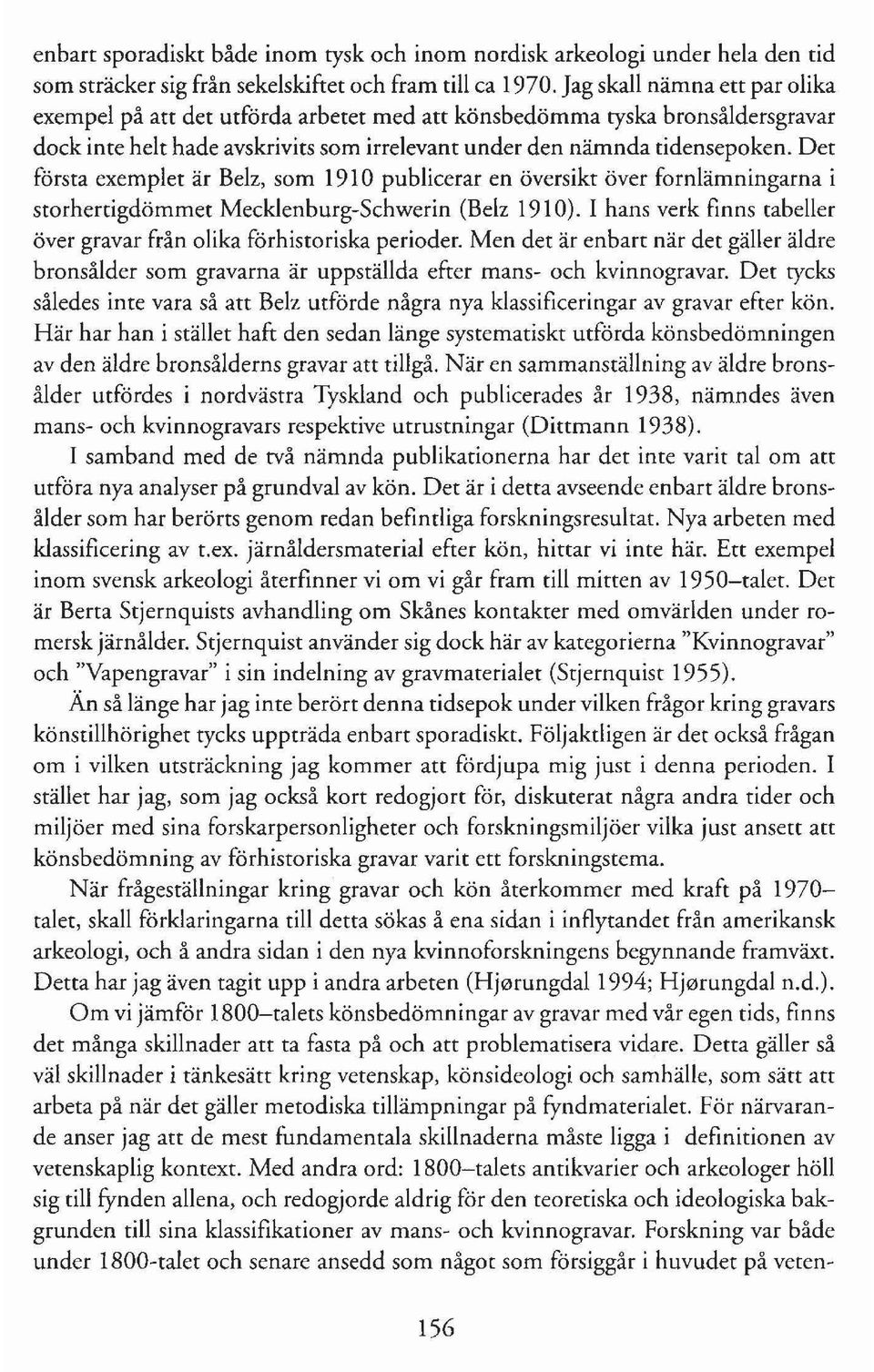 Det första exemplet är Belz, som 1910 publicerar en översikt över fornlämningarna i storhertigdömmet Mecklenburg-Schwerin (Belz 1910).