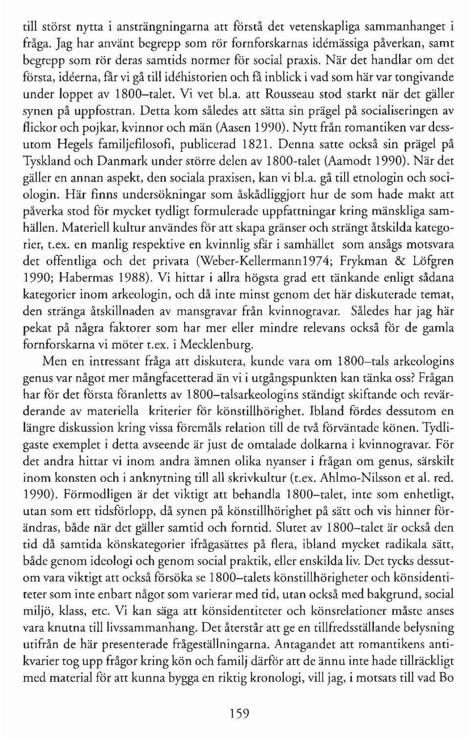 När det handlar om det första, idterna, får vi gå till idthistorien och få inblick i vad som här var tongivande under loppet av 1800-talet. Vi vet bl.a. att Rousseau stod starkt när det gäller synen på uppfostran.