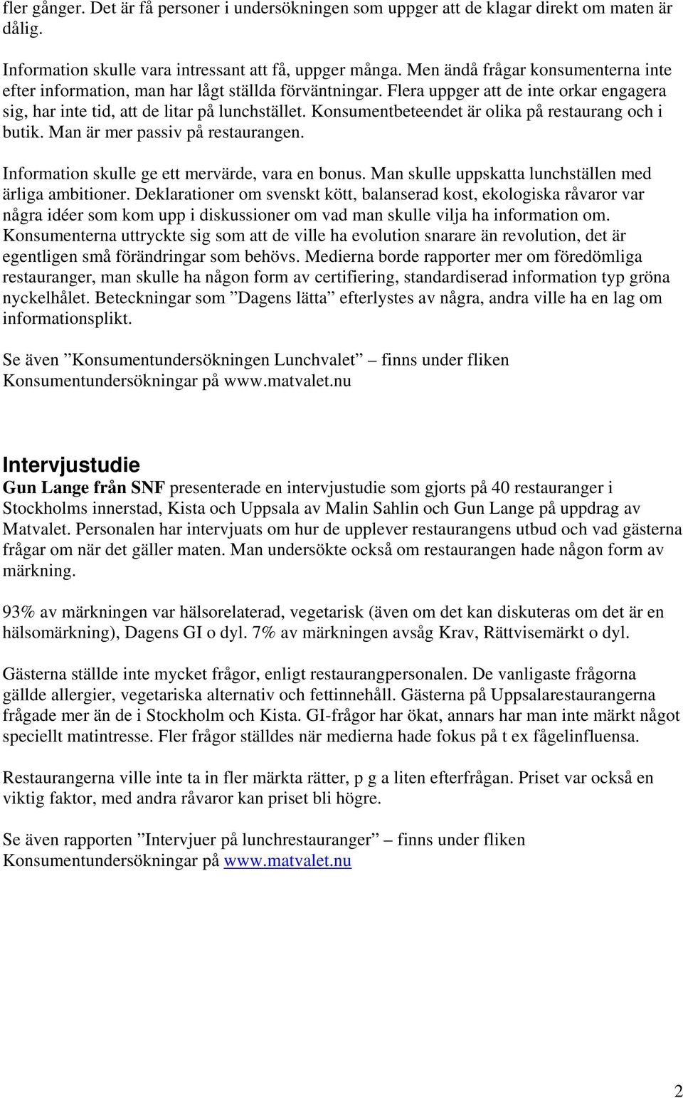 Konsumentbeteendet är olika på restaurang och i butik. Man är mer passiv på restaurangen. Information skulle ge ett mervärde, vara en bonus. Man skulle uppskatta lunchställen med ärliga ambitioner.