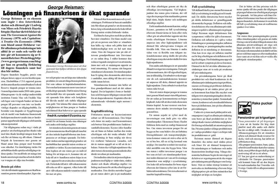 och varför det inte går att konsumera sig ur finansiella kriser. På sin blogg http: //www.georgereisman.com/blog/ ger han en grundlig förklaring till dagens finanskris samt hur den bör mötas.