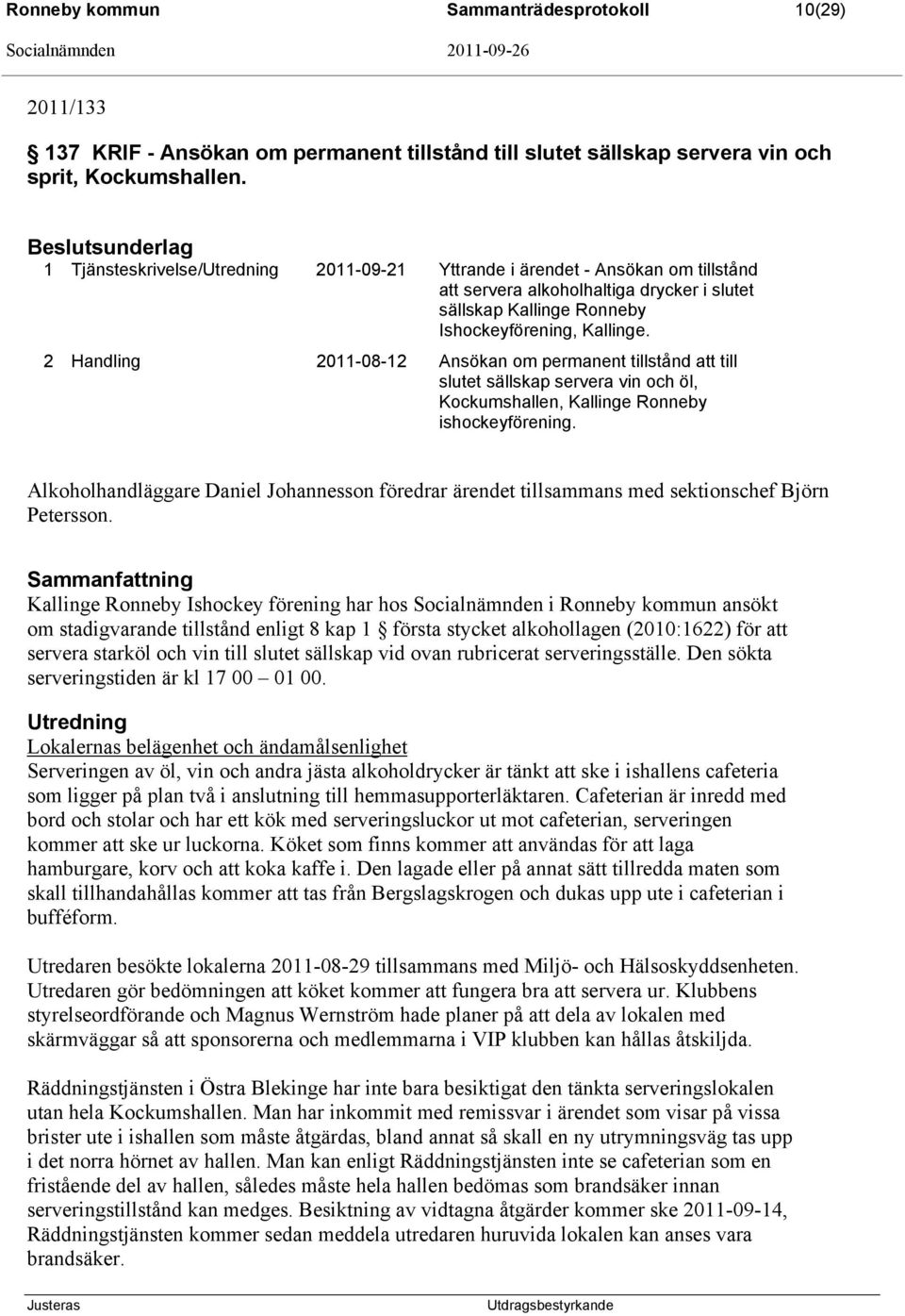 2 Handling 2011-08-12 Ansökan om permanent tillstånd att till slutet sällskap servera vin och öl, Kockumshallen, Kallinge Ronneby ishockeyförening.