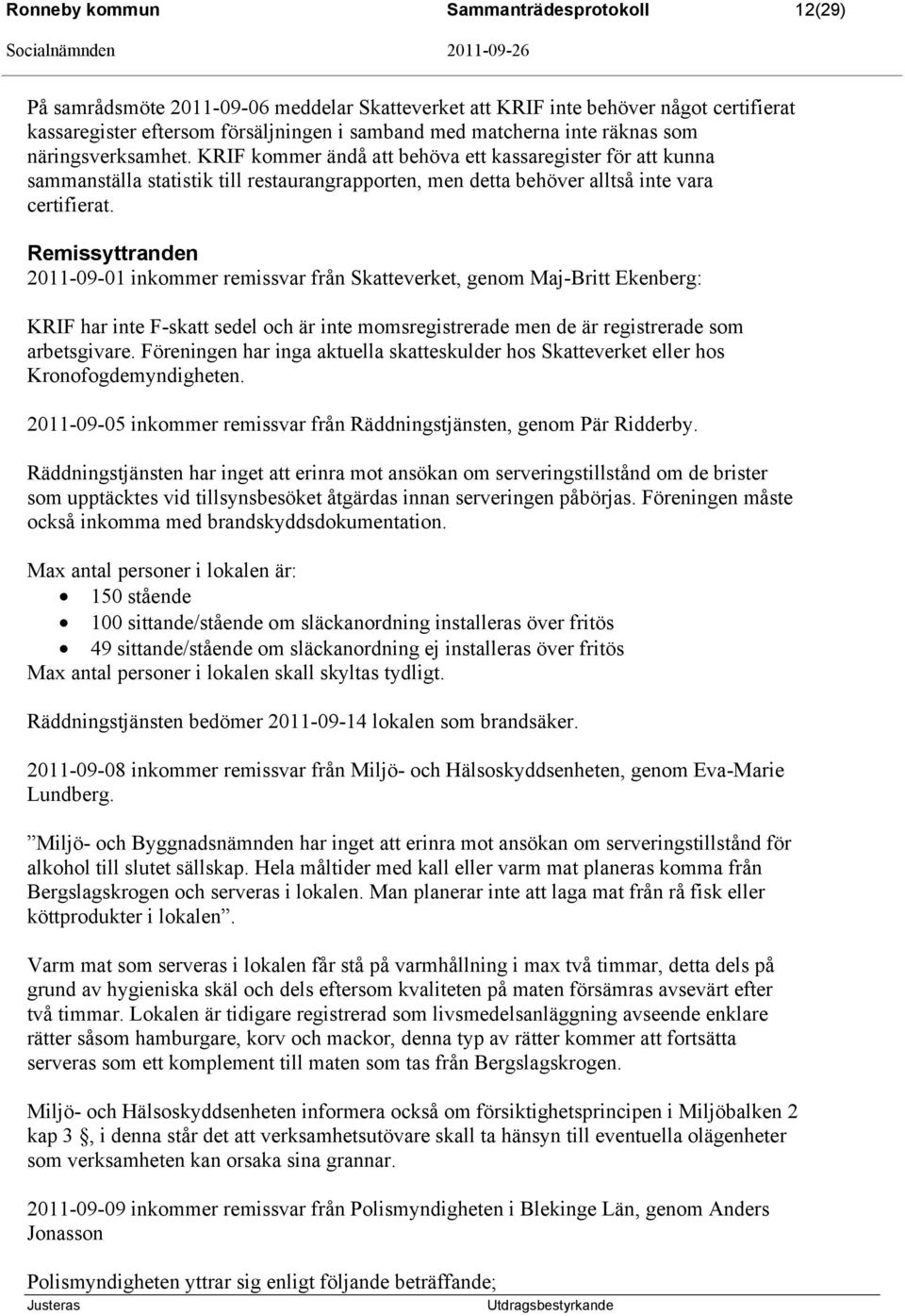 Remissyttranden 2011-09-01 inkommer remissvar från Skatteverket, genom Maj-Britt Ekenberg: KRIF har inte F-skatt sedel och är inte momsregistrerade men de är registrerade som arbetsgivare.