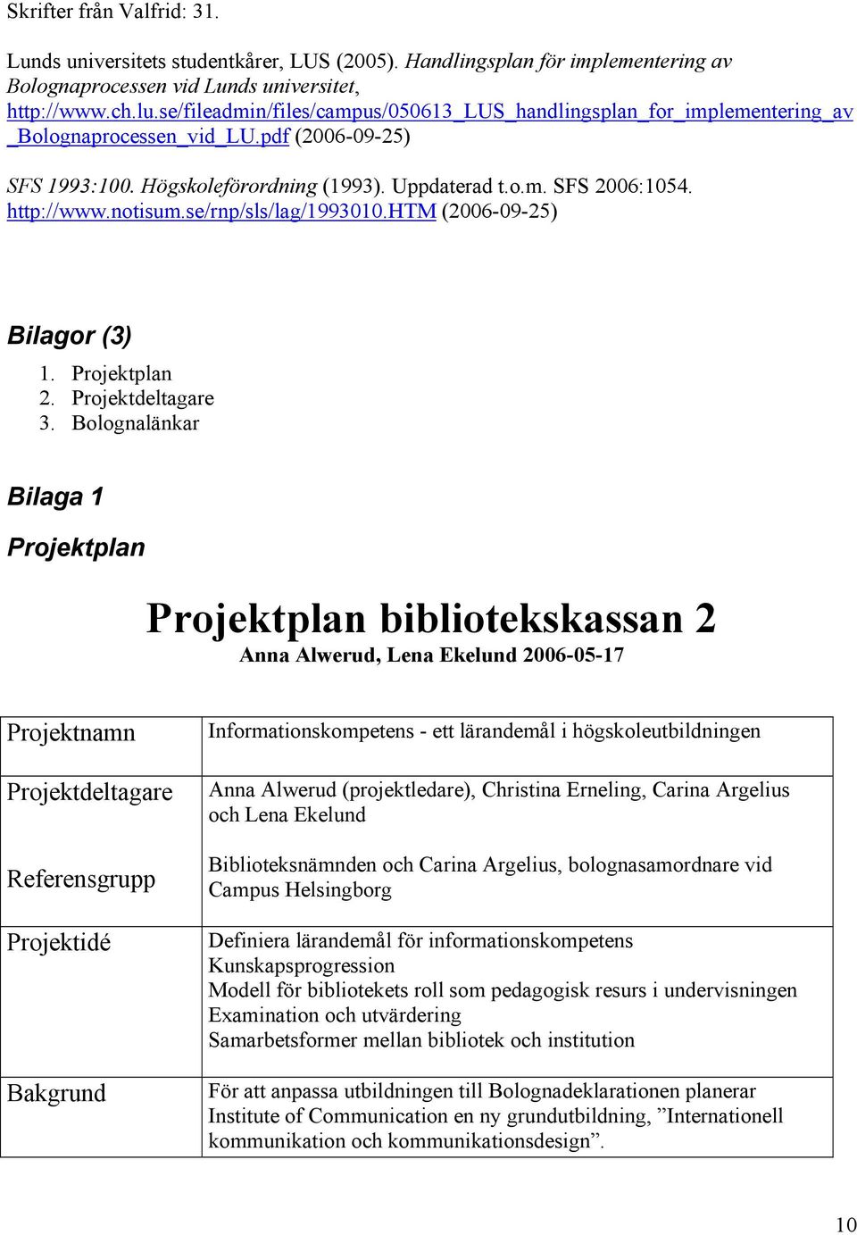 notisum.se/rnp/sls/lag/1993010.htm (2006-09-25) Bilagor (3) 1. Projektplan 2. Projektdeltagare 3.
