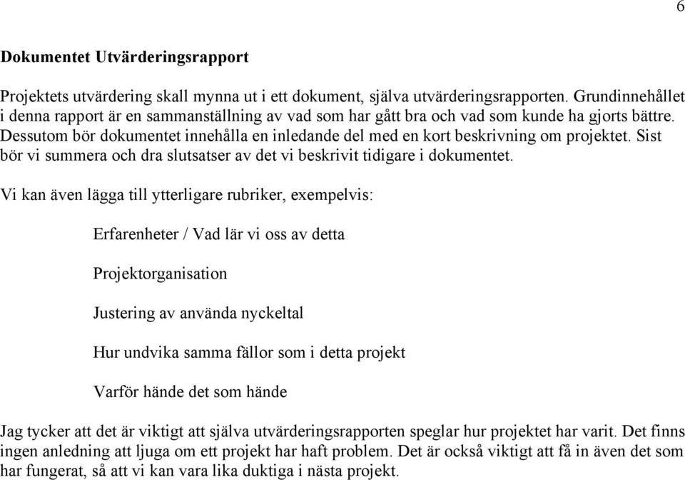 Dessutom bör dokumentet innehålla en inledande del med en kort beskrivning om projektet. Sist bör vi summera och dra slutsatser av det vi beskrivit tidigare i dokumentet.