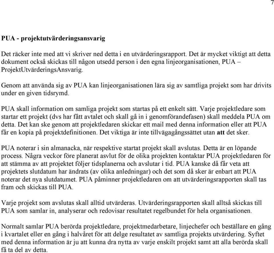 Genom att använda sig av PUA kan linjeorganisationen lära sig av samtliga projekt som har drivits under en given tidsrymd. PUA skall information om samliga projekt som startas på ett enkelt sätt.