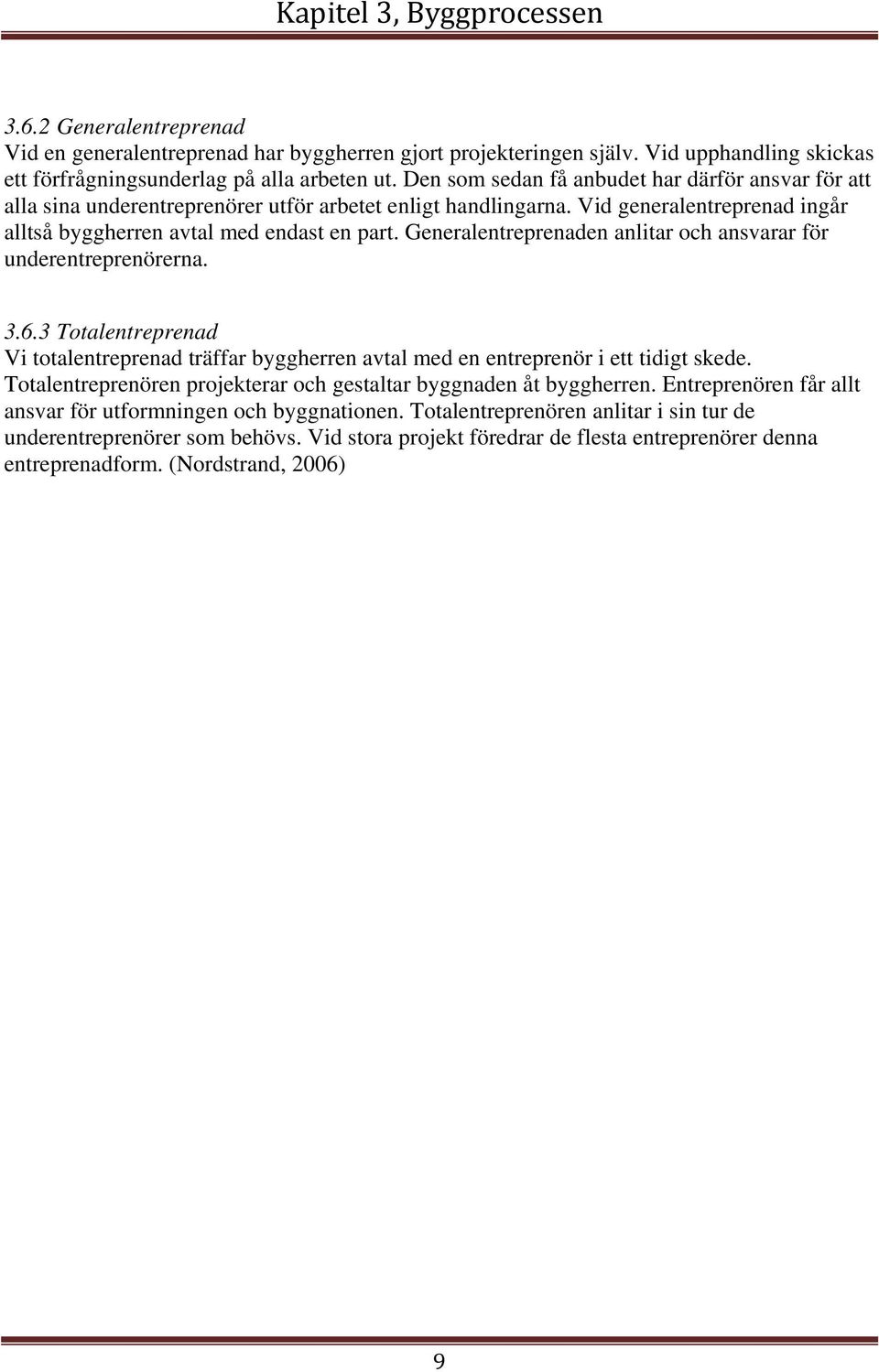 Generalentreprenaden anlitar och ansvarar för underentreprenörerna. 3.6.3 Totalentreprenad Vi totalentreprenad träffar byggherren avtal med en entreprenör i ett tidigt skede.