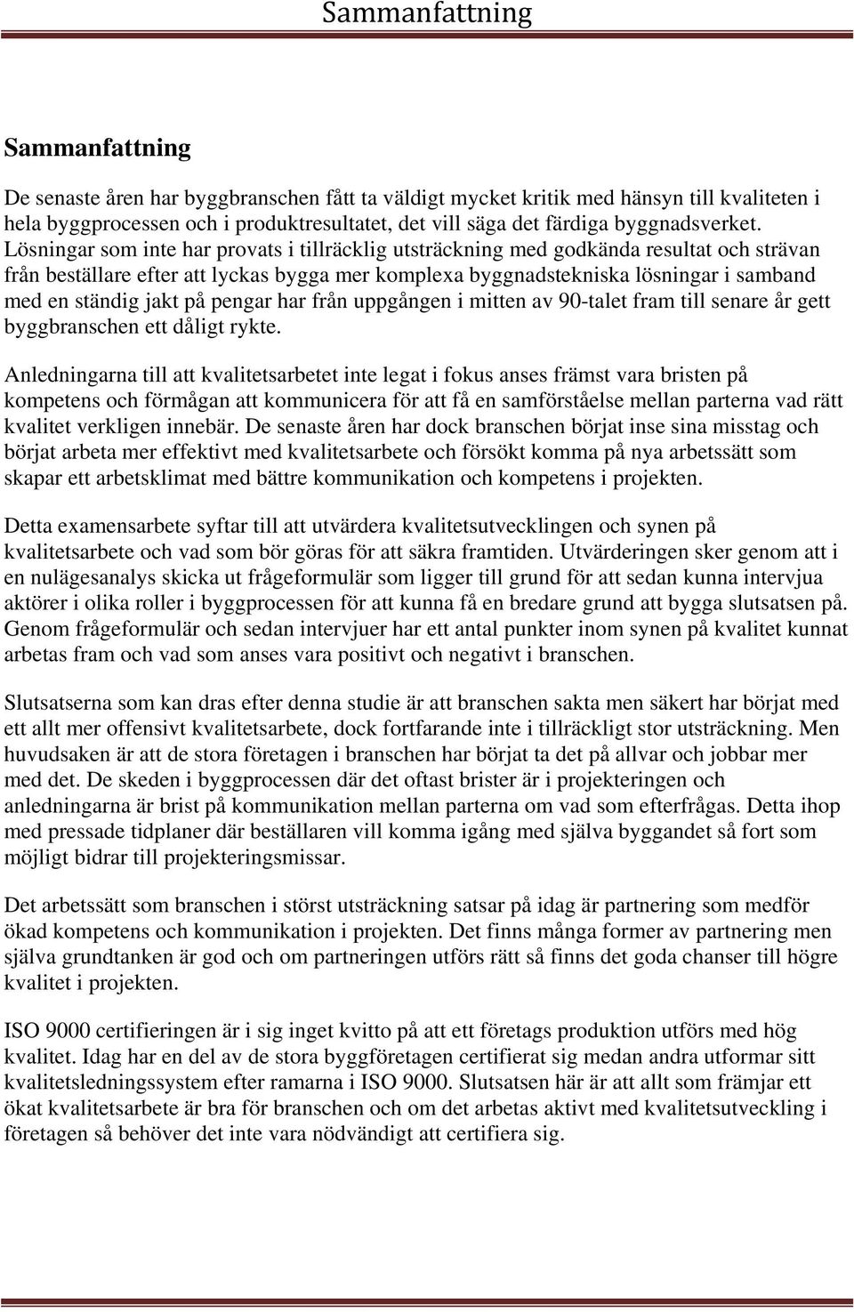 Lösningar som inte har provats i tillräcklig utsträckning med godkända resultat och strävan från beställare efter att lyckas bygga mer komplexa byggnadstekniska lösningar i samband med en ständig