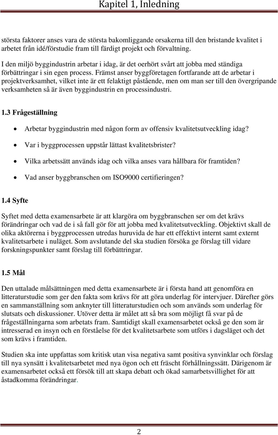 Främst anser byggföretagen fortfarande att de arbetar i projektverksamhet, vilket inte är ett felaktigt påstående, men om man ser till den övergripande verksamheten så är även byggindustrin en