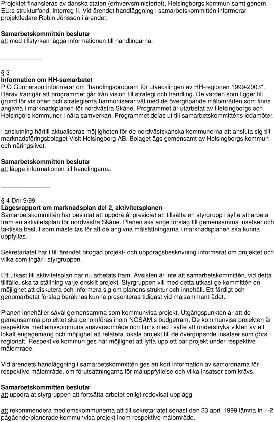 3 Information om HH-samarbetet P O Gunnarson informerar om "handlingsprogram för utvecklingen av HH-regionen 1999-2003". Härav framgår att programmet går från vision till strategi och handling.