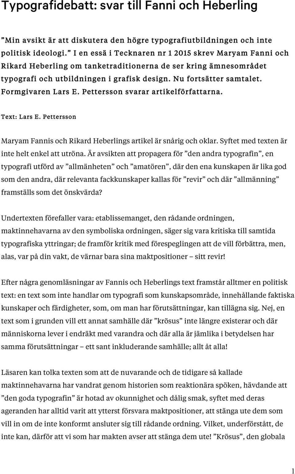 Formgivaren Lars E. Pettersson svarar artikelförfattarna. Text: Lars E. Pettersson Maryam Fannis och Rikard Heberlings artikel är snårig och oklar. Syftet med texten är inte helt enkel att utröna.