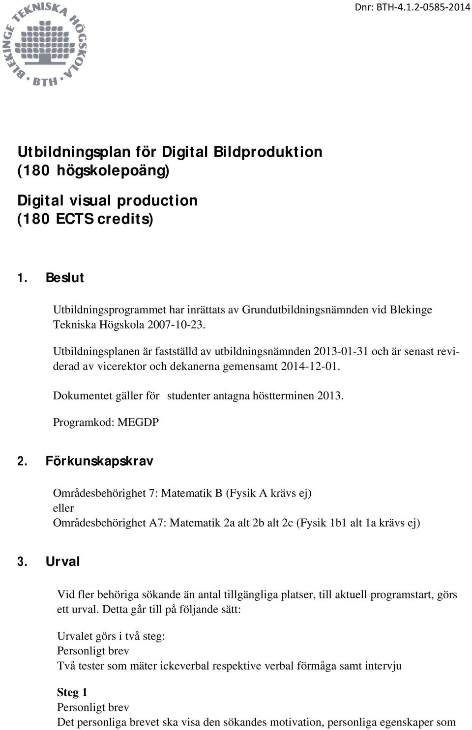 Utbildningsplanen är fastställd av utbildningsnämnden 2013-01-31 och är senast reviderad av vicerektor och dekanerna gemensamt 2014-12-01. Dokumentet gäller för studenter antagna höstterminen 2013.