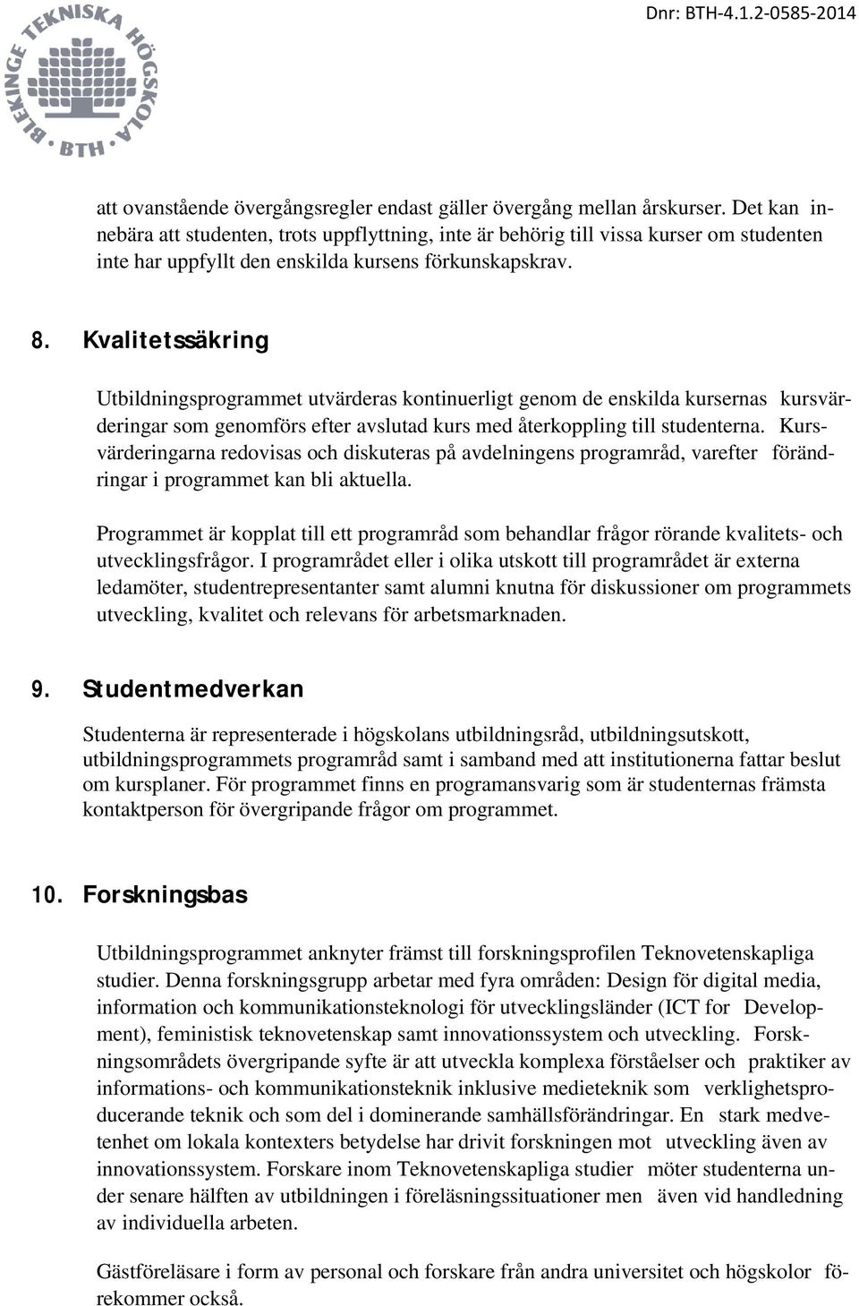 Kvalitetssäkring Utbildningsprogrammet utvärderas kontinuerligt genom de enskilda kursernas kursvärderingar som genomförs efter avslutad kurs med återkoppling till studenterna.