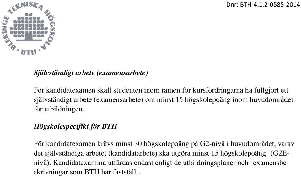 Högskolespecifikt för BTH För kandidatexamen krävs minst 30 högskolepoäng på G2-nivå i huvudområdet, varav det självständiga