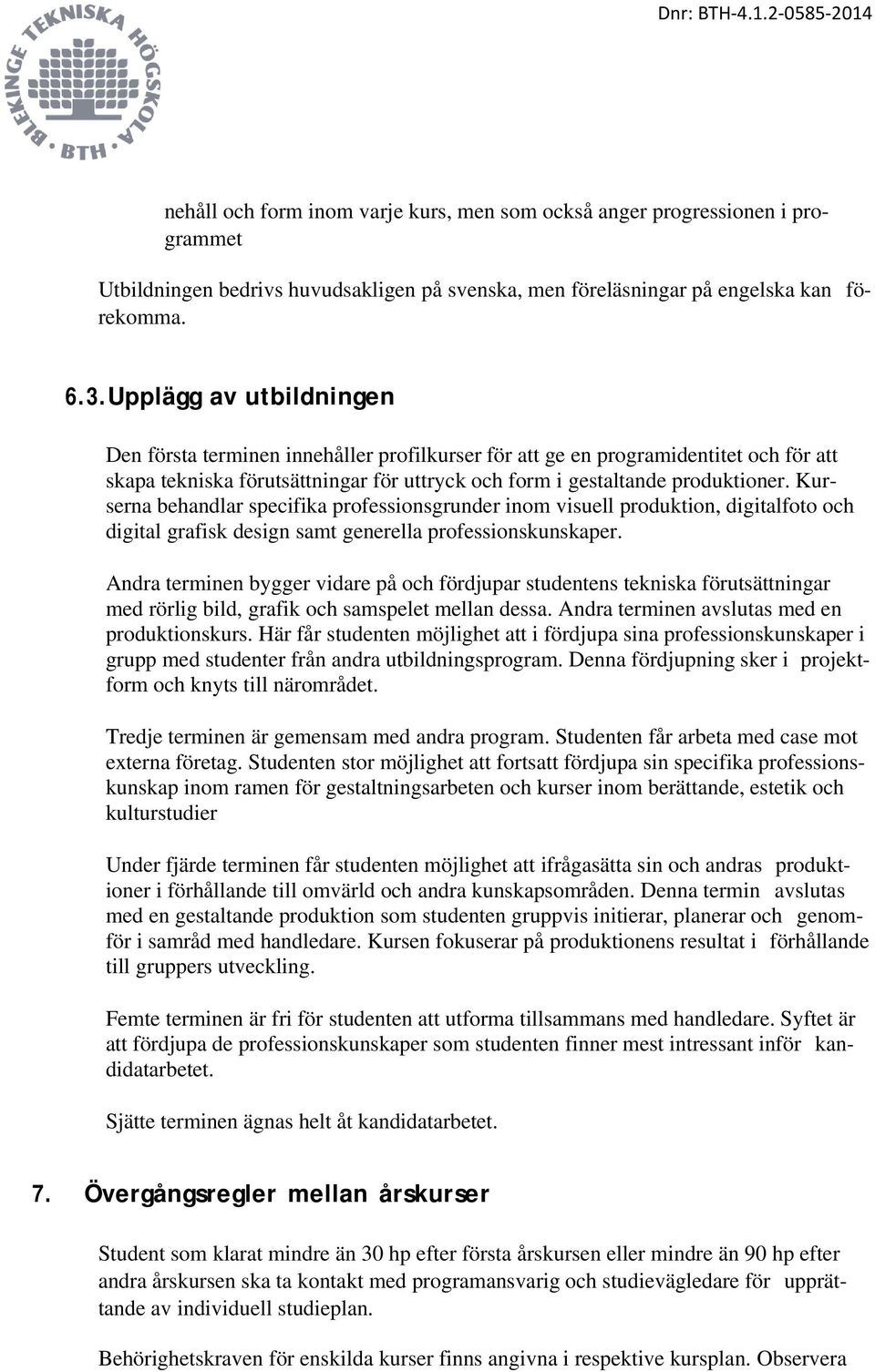 Kurserna behandlar specifika professionsgrunder inom visuell produktion, digitalfoto och digital grafisk design samt generella professionskunskaper.