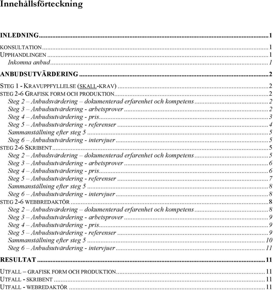 ..5! STEG 2-6 SKRIBENT...5! Steg 2 Anbudsvärdering dokumenterad erfarenhet och kompetens...5! Steg 3 Anbudsutvärdering - arbetsprover...6! Steg 4 Anbudsutvärdering - pris...6! Steg 5 Anbudsutvärdering - referenser.