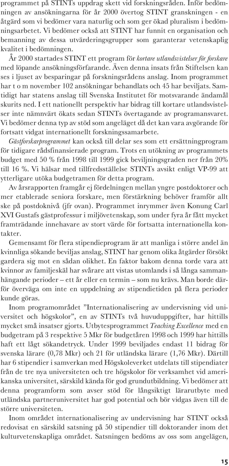 Vi bedömer också att STINT har funnit en organisation och bemanning av dessa utvärderingsgrupper som garanterar vetenskaplig kvalitet i bedömningen.