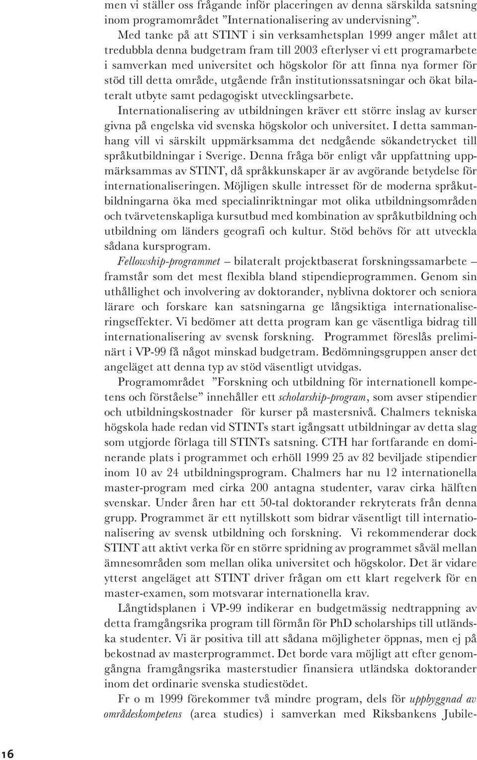 former för stöd till detta område, utgående från institutionssatsningar och ökat bilateralt utbyte samt pedagogiskt utvecklingsarbete.