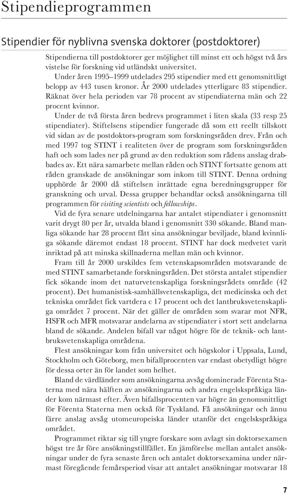 Räknat över hela perioden var 78 procent av stipendiaterna män och 22 procent kvinnor. Under de två första åren bedrevs programmet i liten skala (33 resp 25 stipendiater).