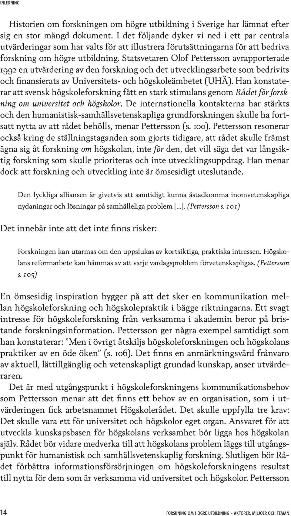 Statsvetaren Olof Pettersson avrapporterade 1992 en utvärdering av den forskning och det utvecklingsarbete som bedrivits och finansierats av Universitets- och högskoleämbetet (UHÄ).