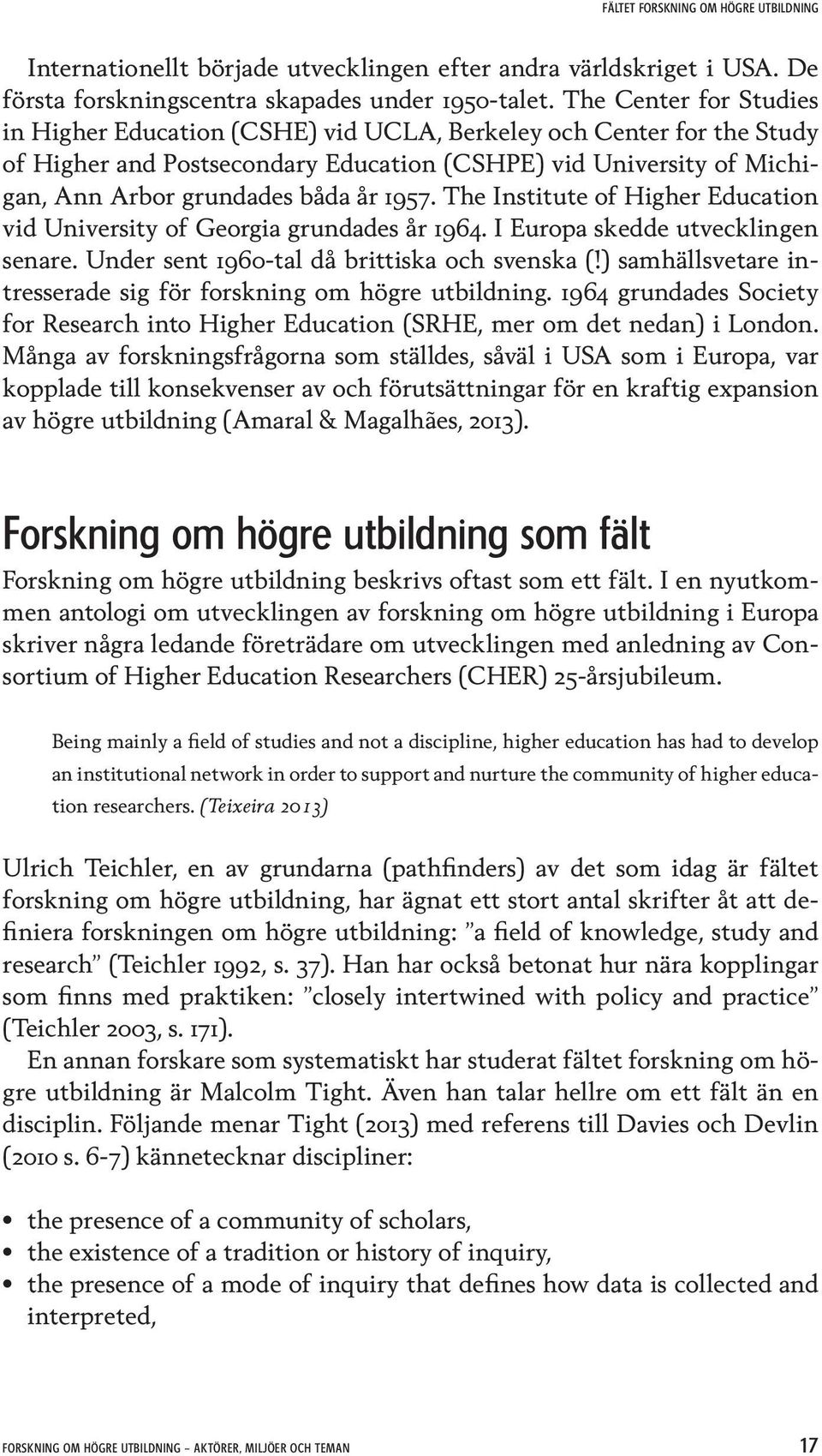 1957. The Institute of Higher Education vid University of Georgia grundades år 1964. I Europa skedde utvecklingen senare. Under sent 1960-tal då brittiska och svenska (!