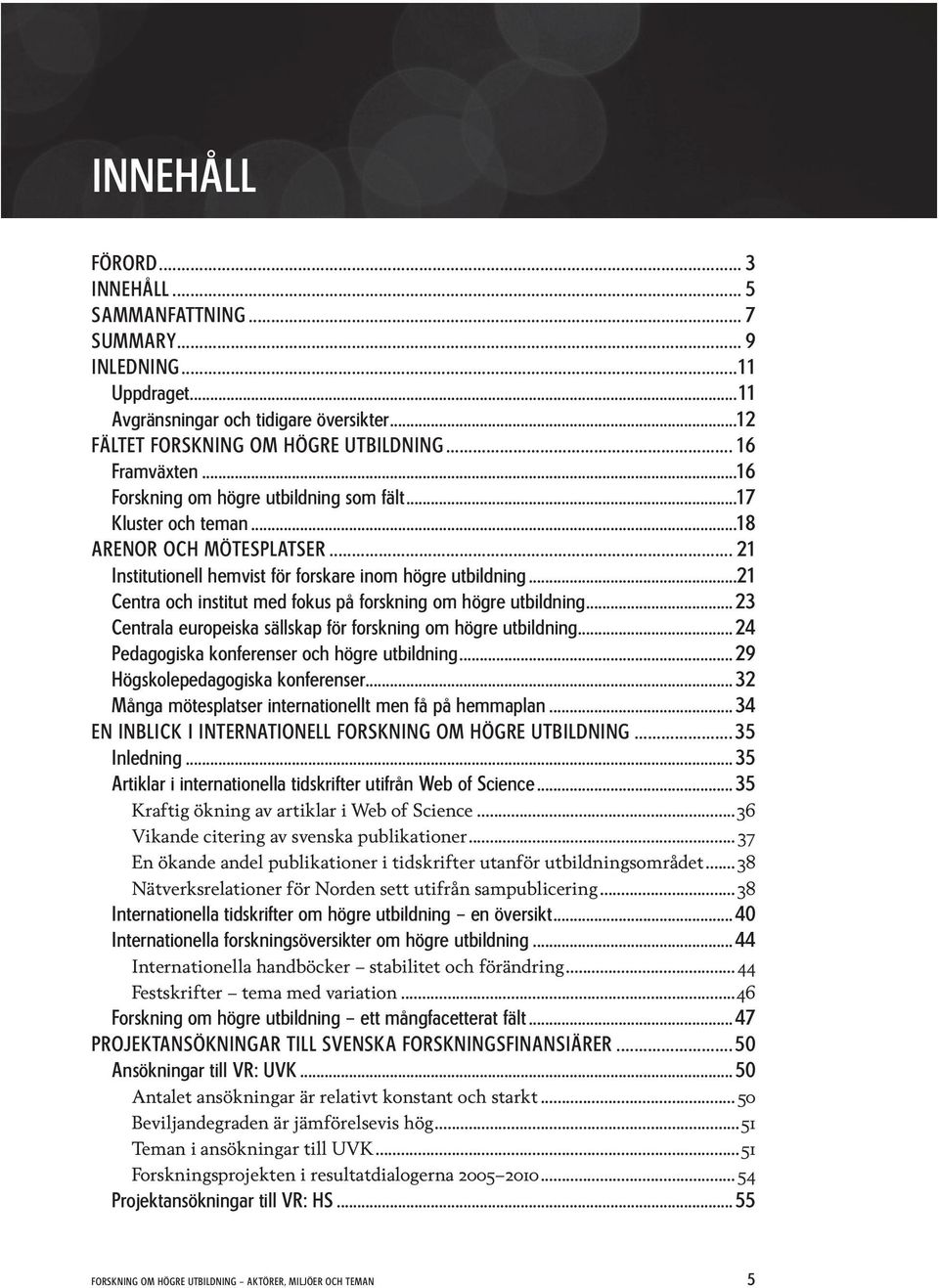 ..21 Centra och institut med fokus på forskning om högre utbildning...23 Centrala europeiska sällskap för forskning om högre utbildning...24 Pedagogiska konferenser och högre utbildning.