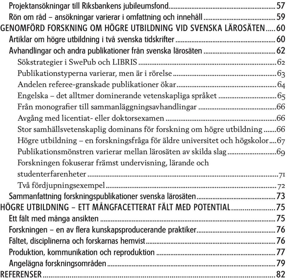 ..62 Publikationstyperna varierar, men är i rörelse...63 Andelen referee-granskade publikationer ökar...64 Engelska det alltmer dominerande vetenskapliga språket.