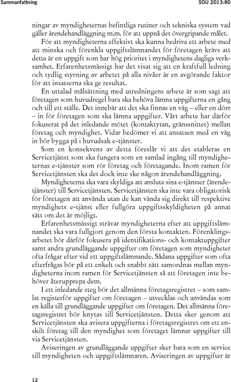 verksamhet. Erfarenhetsmässigt har det visat sig att en kraftfull ledning och tydlig styrning av arbetet på alla nivåer är en avgörande faktor för att insatserna ska ge resultat.