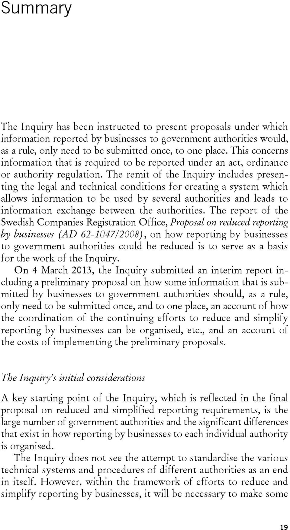 The remit of the Inquiry includes presenting the legal and technical conditions for creating a system which allows information to be used by several authorities and leads to information exchange