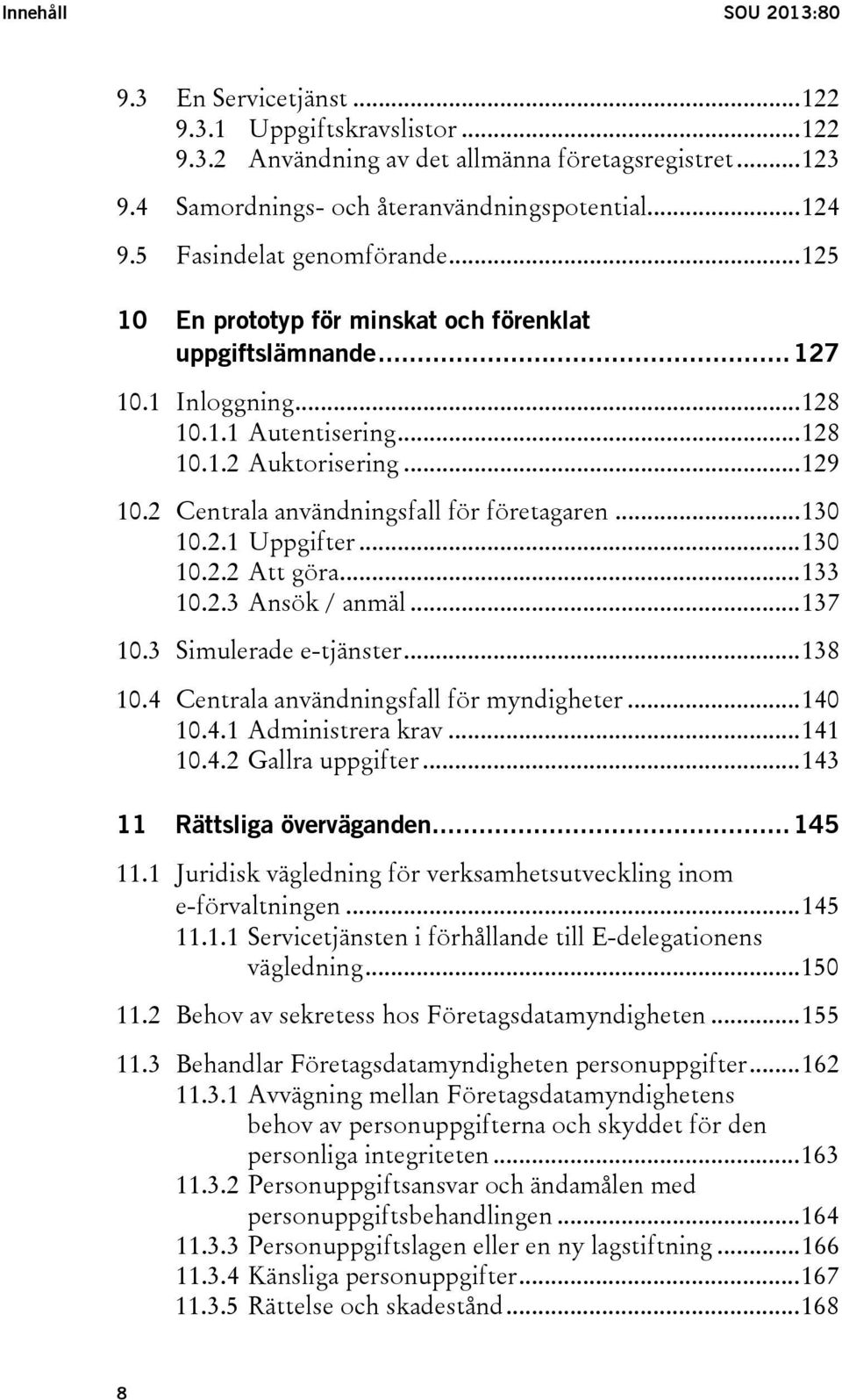 2 Centrala användningsfall för företagaren... 130 10.2.1 Uppgifter... 130 10.2.2 Att göra... 133 10.2.3 Ansök / anmäl... 137 10.3 Simulerade e-tjänster... 138 10.