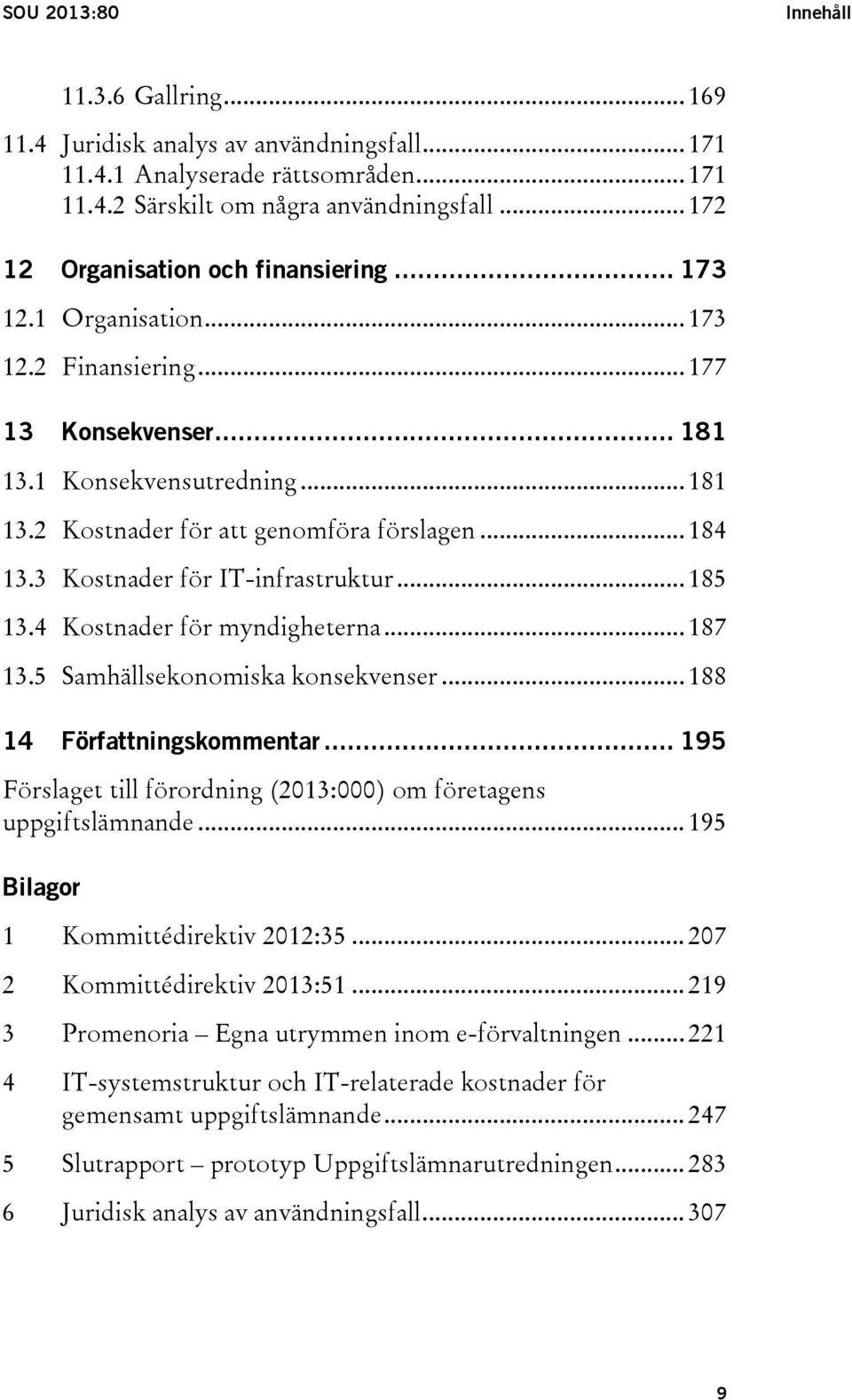 .. 184 13.3 Kostnader för IT-infrastruktur... 185 13.4 Kostnader för myndigheterna... 187 13.5 Samhällsekonomiska konsekvenser... 188 14 Författningskommentar.