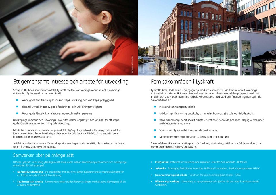 relationer inom och mellan parterna Norrköpings kommun och Linköpings universitet jobbar långsiktigt, sida vid sida, för att skapa goda förutsättningar för forskning och utveckling.