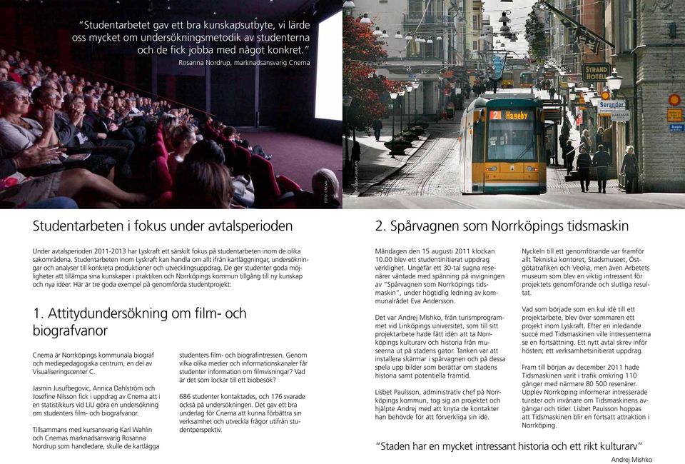 Spårvagnen som Norrköpings tidsmaskin Under avtalsperioden 2011-2013 har Lyskraft ett särskilt fokus på studentarbeten inom de olika sakområdena.