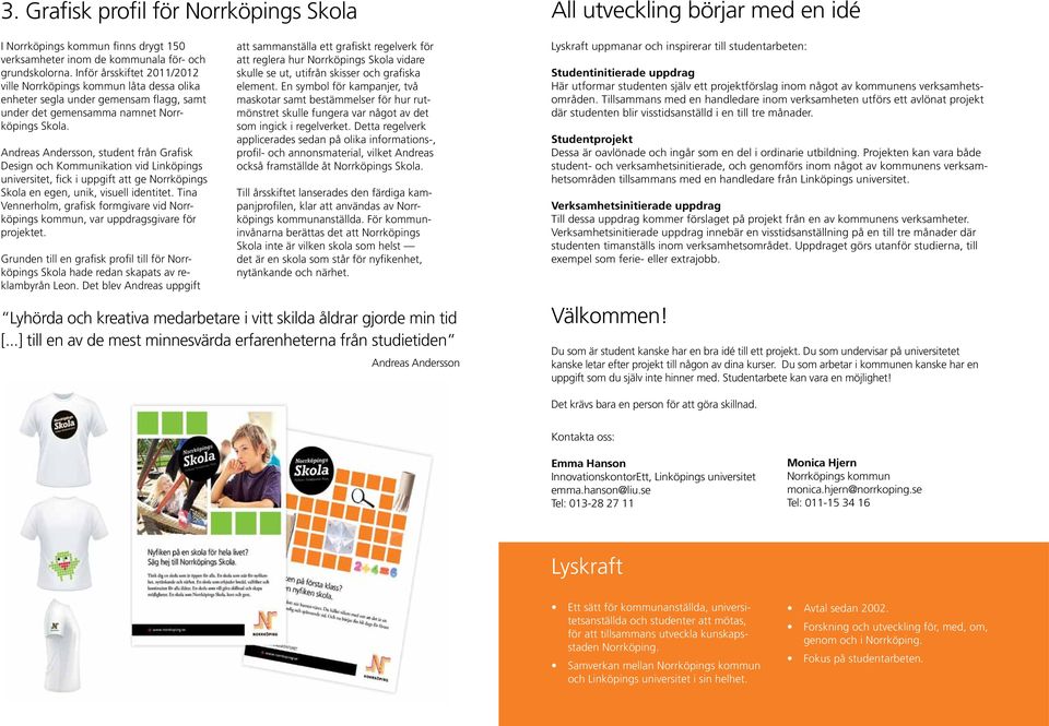 Andreas Andersson, student från Grafisk Design och Kommunikation vid Linköpings universitet, fick i uppgift att ge Norrköpings Skola en egen, unik, visuell identitet.