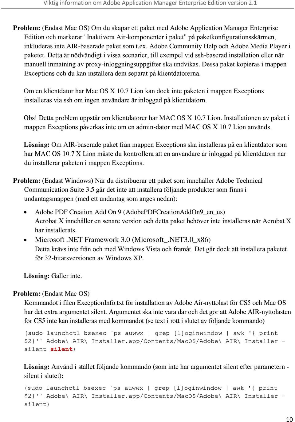 Detta är nödvändigt i vissa scenarier, till exempel vid ssh-baserad installation eller när manuell inmatning av proxy-inloggningsuppgifter ska undvikas.