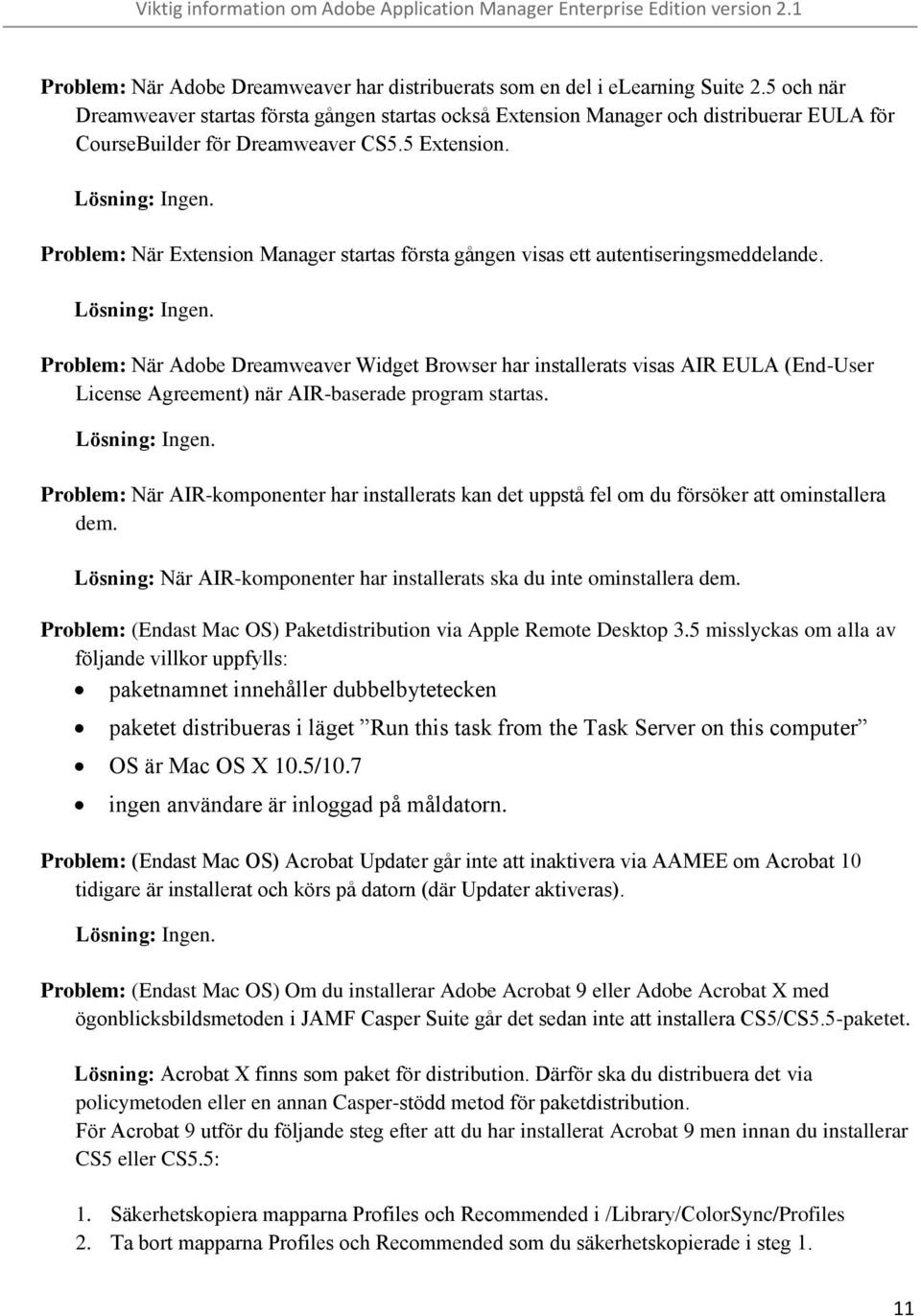 Problem: När Extension Manager startas första gången visas ett autentiseringsmeddelande. Lösning: Ingen.