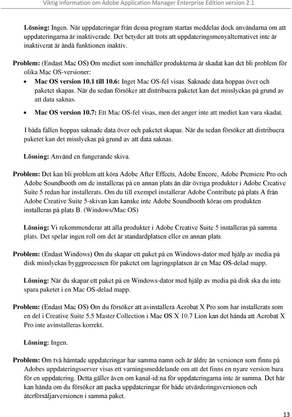 Problem: (Endast Mac OS) Om mediet som innehåller produkterna är skadat kan det bli problem för olika Mac OS-versioner: Mac OS version 10.1 till 10.6: Inget Mac OS-fel visas.