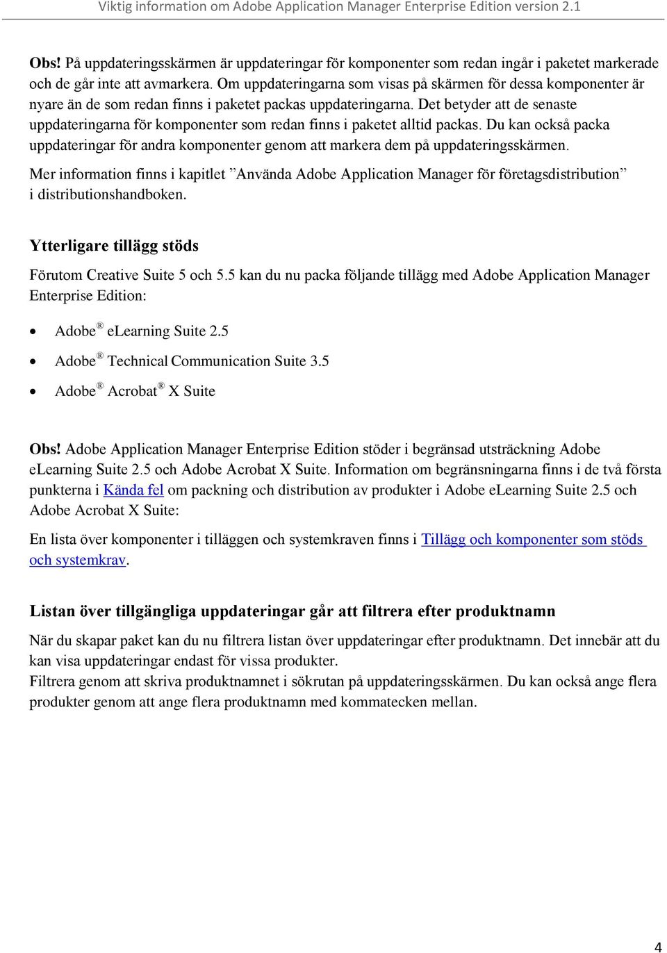 Det betyder att de senaste uppdateringarna för komponenter som redan finns i paketet alltid packas. Du kan också packa uppdateringar för andra komponenter genom att markera dem på uppdateringsskärmen.