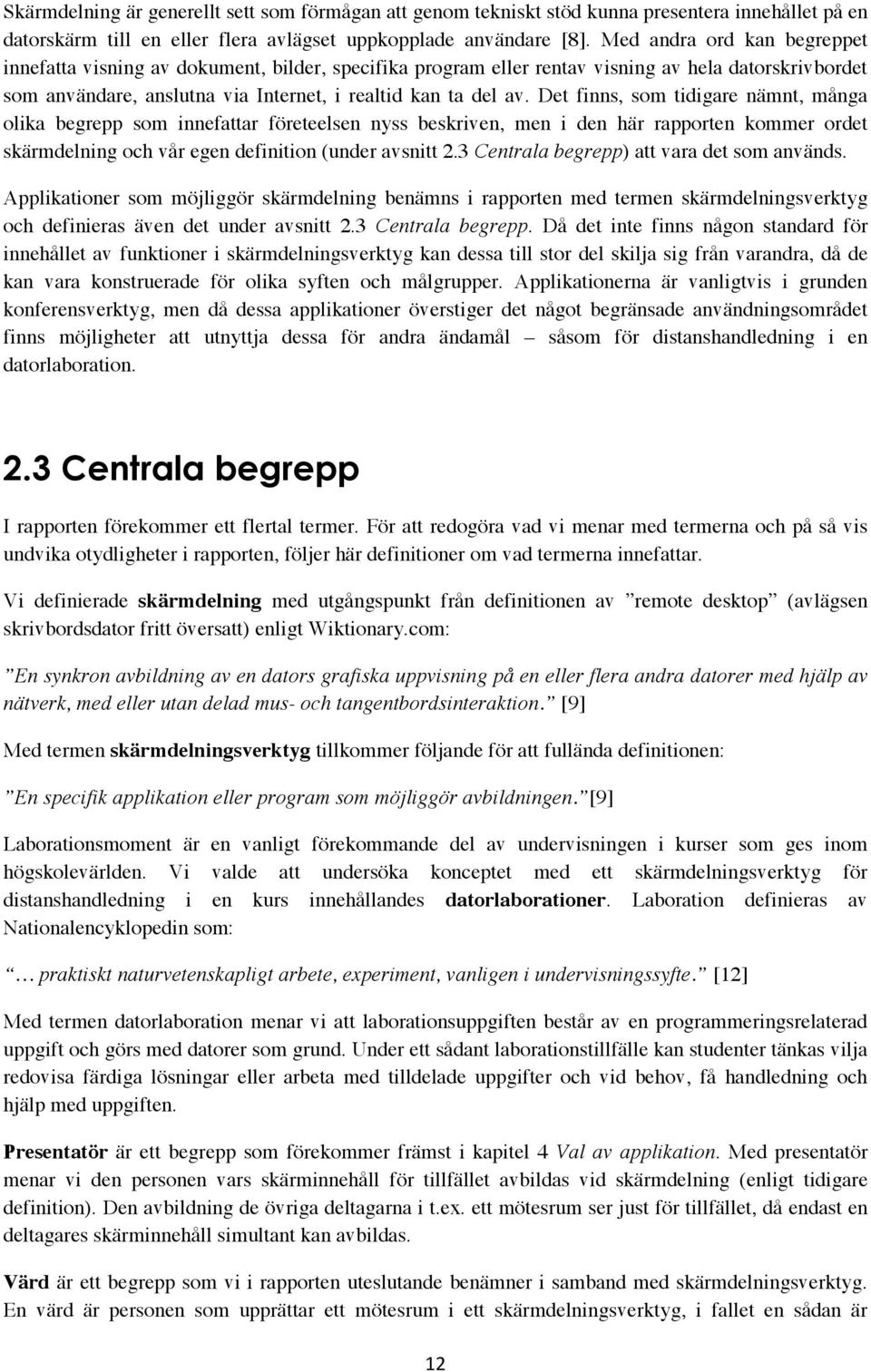 Det finns, som tidigare nämnt, många olika begrepp som innefattar företeelsen nyss beskriven, men i den här rapporten kommer ordet skärmdelning och vår egen definition (under avsnitt 2.