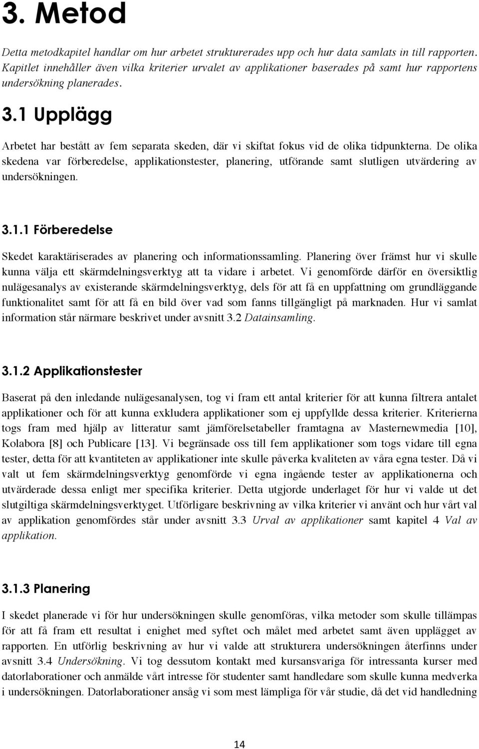 1 Upplägg Arbetet har bestått av fem separata skeden, där vi skiftat fokus vid de olika tidpunkterna.