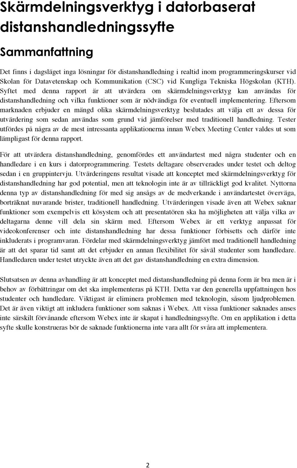 Syftet med denna rapport är att utvärdera om skärmdelningsverktyg kan användas för distanshandledning och vilka funktioner som är nödvändiga för eventuell implementering.