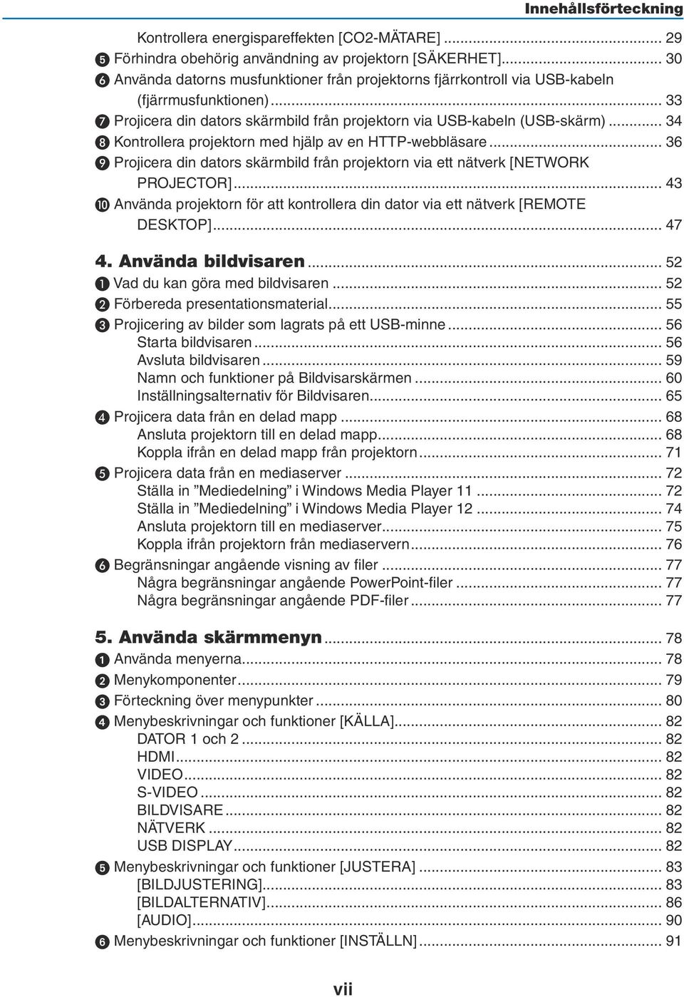 .. 34 Kontrollera projektorn med hjälp av en HTTP-webbläsare... 36 Projicera din dators skärmbild från projektorn via ett nätverk [NETWORK PROJECTOR].