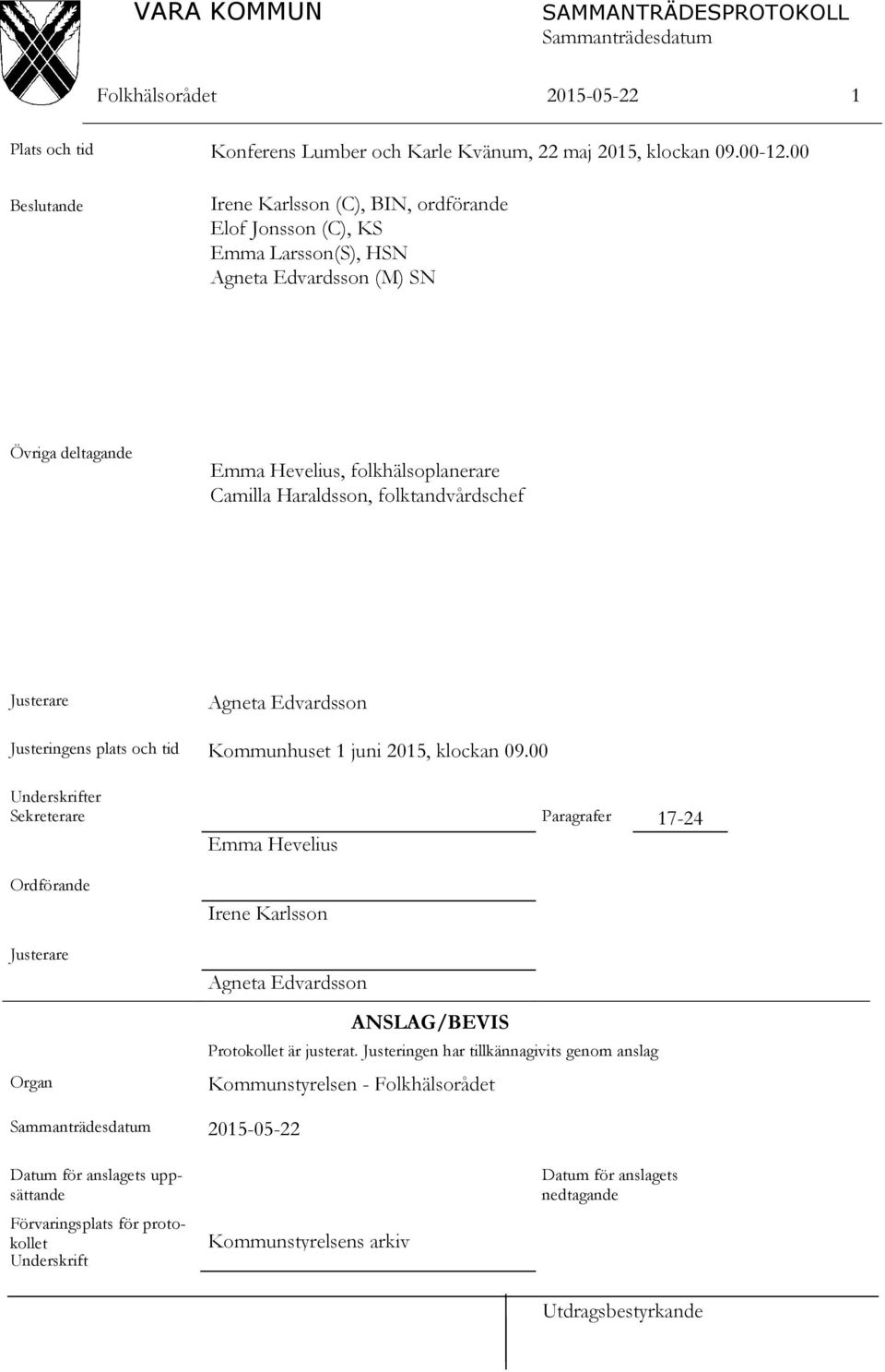 HSN Frånvaran Övriga deltagande Emma Hevelius, folkhälsoplanerare Thomas Elisabeth Camilla Haraldsson, Svenander, folktandvårdschef biträdande VC chef Justerare Agneta Edvardsson Justeringens plats