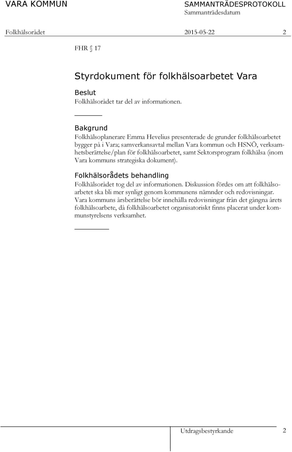 folkhälsoarbetet, samt Sektorsprogram folkhälsa (inom Vara kommuns strategiska dokument). Folkhälsorådets behandling Folkhälsorådet tog del av informationen.