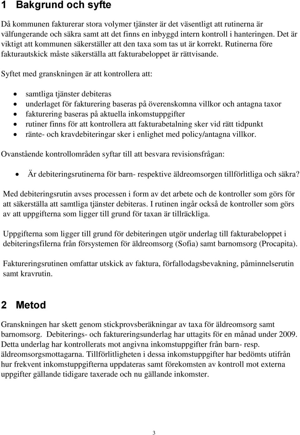 Syftet med granskningen är att kontrollera att: samtliga tjänster debiteras underlaget för fakturering baseras på överenskomna villkor och antagna taxor fakturering baseras på aktuella