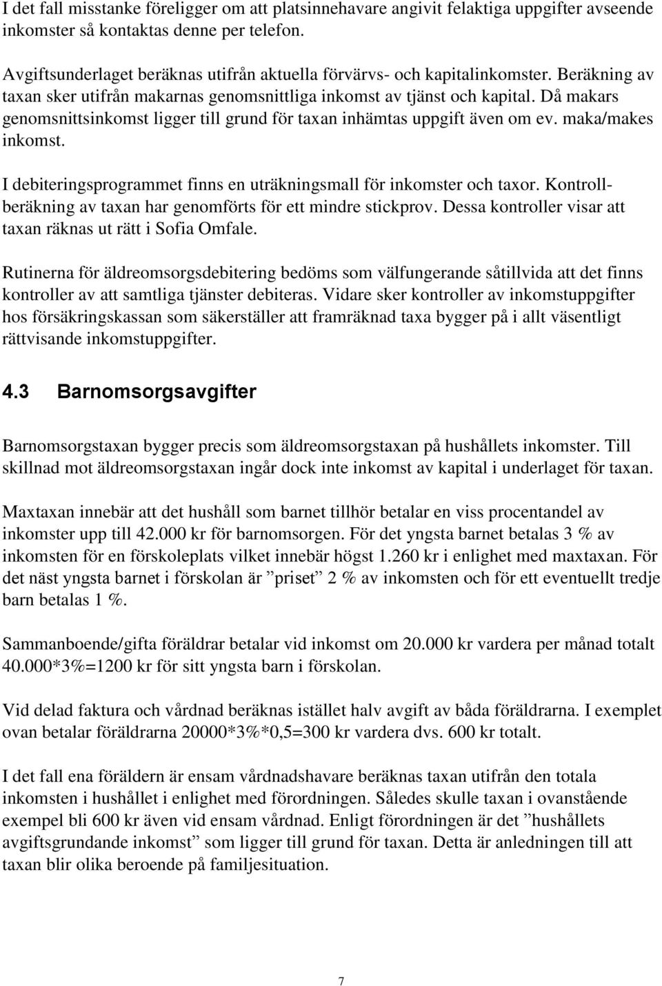 Då makars genomsnittsinkomst ligger till grund för taxan inhämtas uppgift även om ev. maka/makes inkomst. I debiteringsprogrammet finns en uträkningsmall för inkomster och taxor.