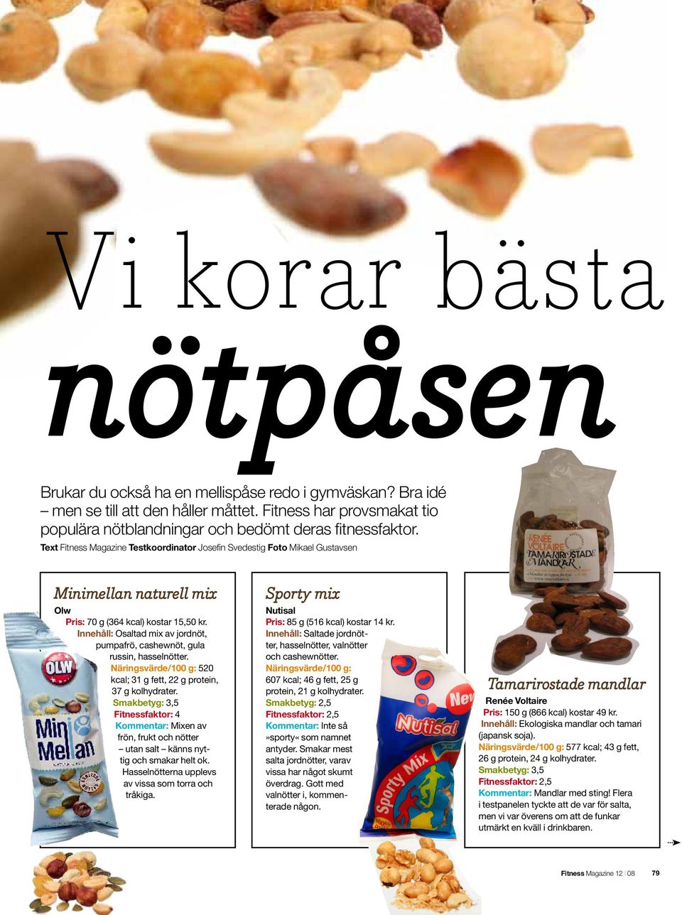 Innehåll: Osaltad mix av jordnöt, pumpafrö, cashewnöt, gula russin, hasselnötter. Näringsvärde/100 g: 520 kcal; 31 g fett, 22 g protein, 37 g kolhydrater.