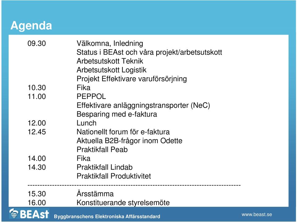 varuförsörjning 10.30 Fika 11.00 PEPPOL Effektivare anläggningstransporter (NeC) Besparing med e-faktura 12.00 Lunch 12.