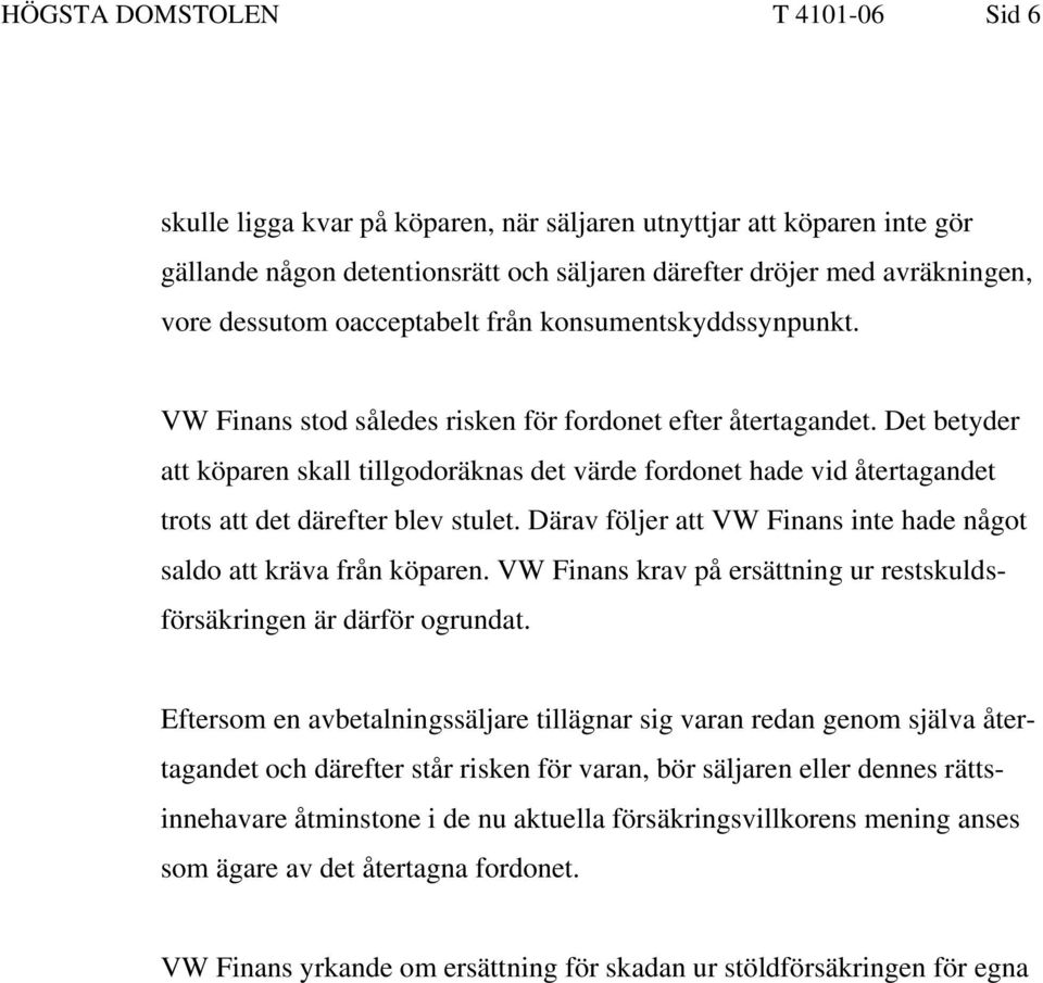 Det betyder att köparen skall tillgodoräknas det värde fordonet hade vid återtagandet trots att det därefter blev stulet. Därav följer att VW Finans inte hade något saldo att kräva från köparen.